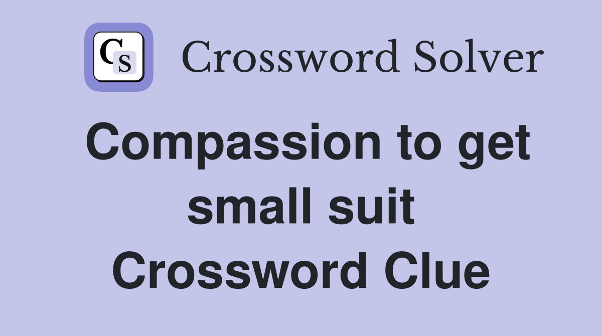 Compassion to get small suit Crossword Clue