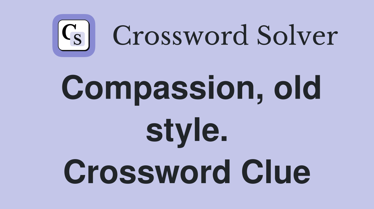 Compassion, old style. Crossword Clue