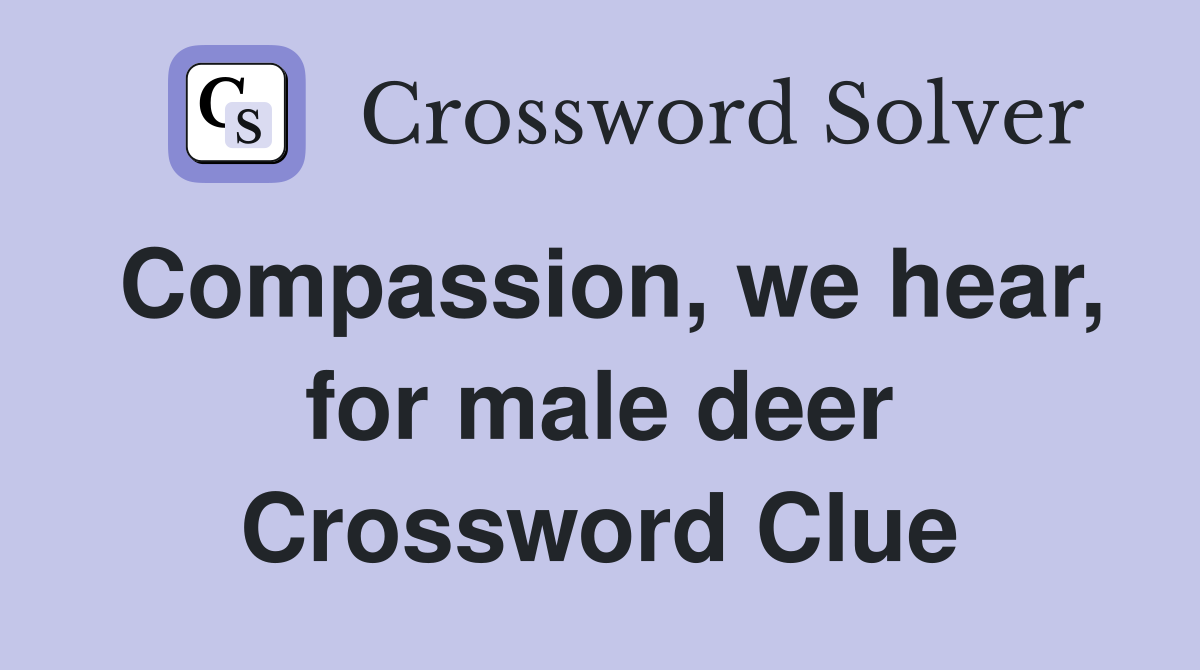 Compassion, we hear, for male deer Crossword Clue