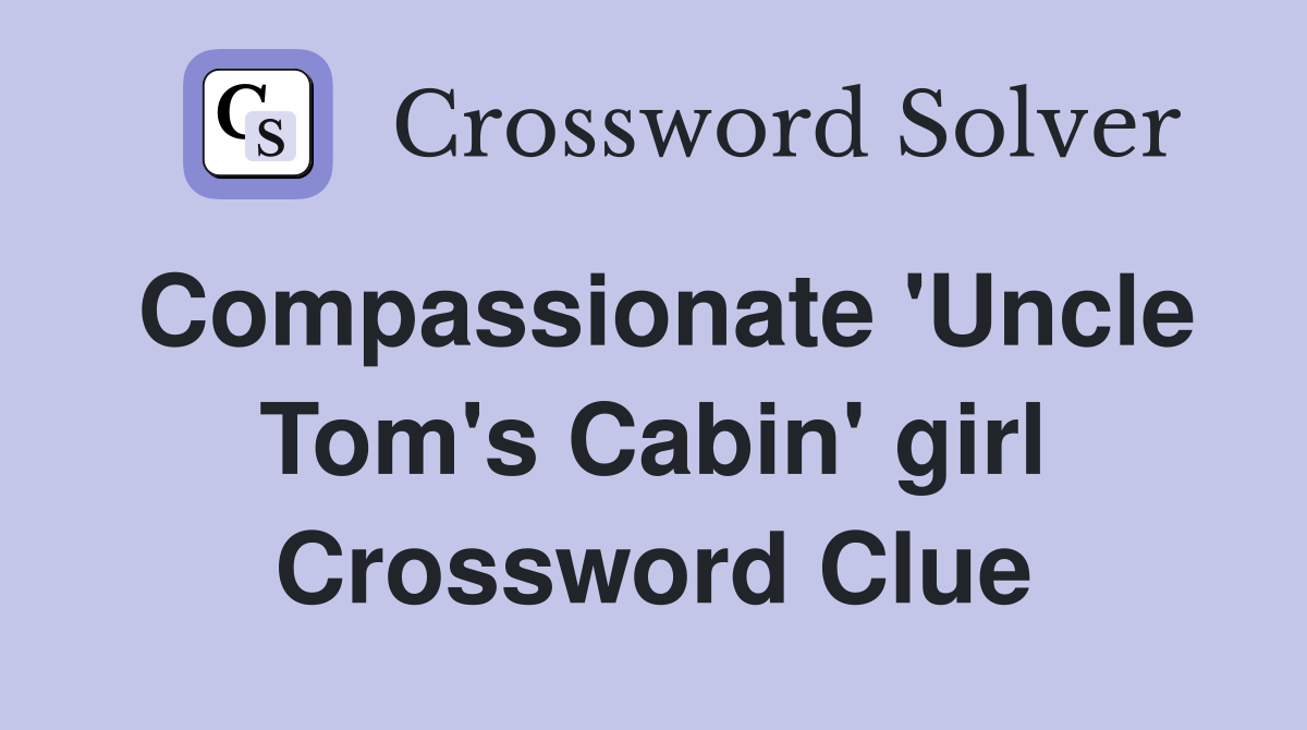 Compassionate 'Uncle Tom's Cabin' girl Crossword Clue