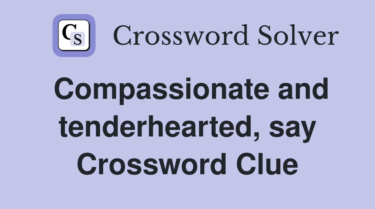 Compassionate and tenderhearted, say Crossword Clue