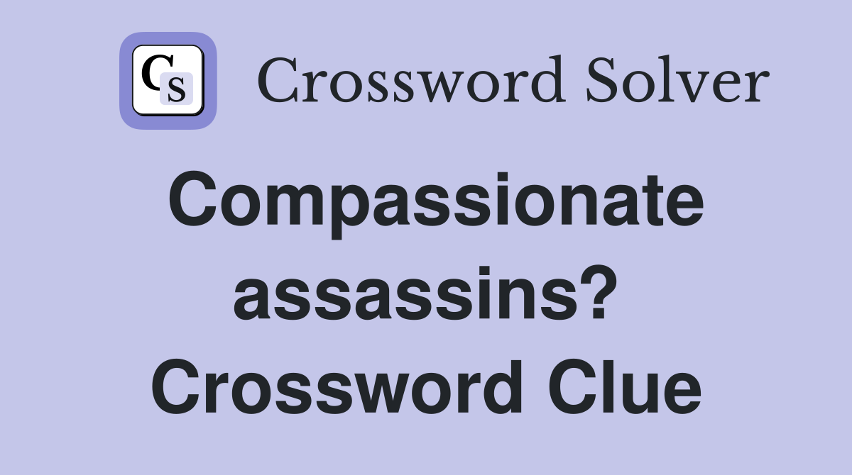 Compassionate assassins? Crossword Clue