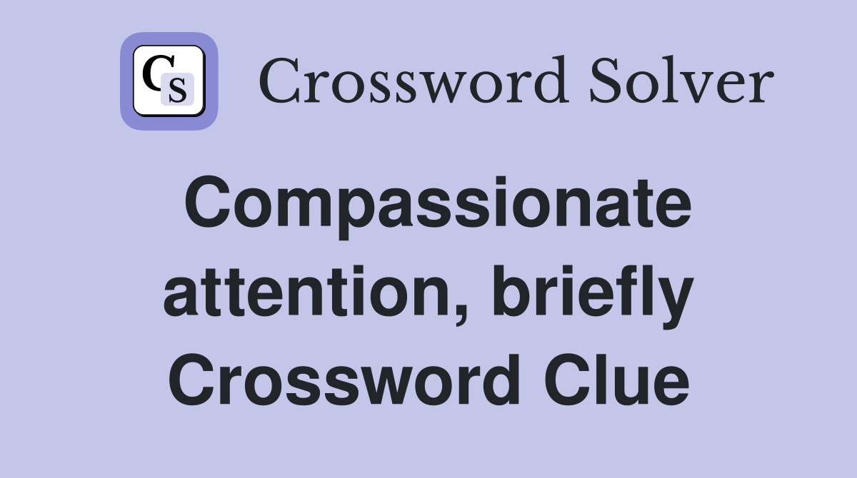 Compassionate attention, briefly Crossword Clue