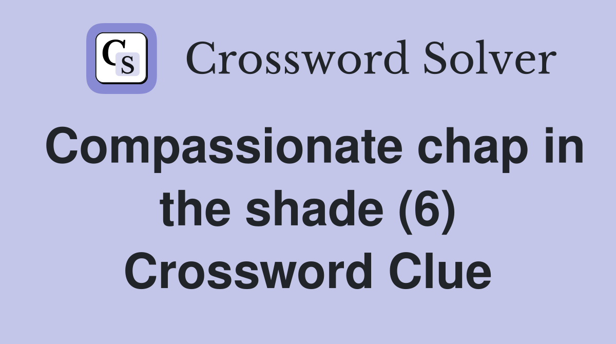Compassionate chap in the shade (6) Crossword Clue