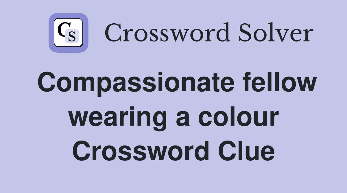 Compassionate fellow wearing a colour Crossword Clue