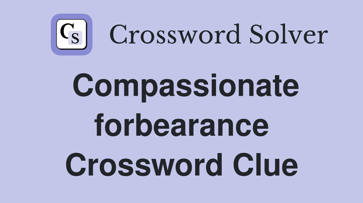 Compassionate forbearance Crossword Clue