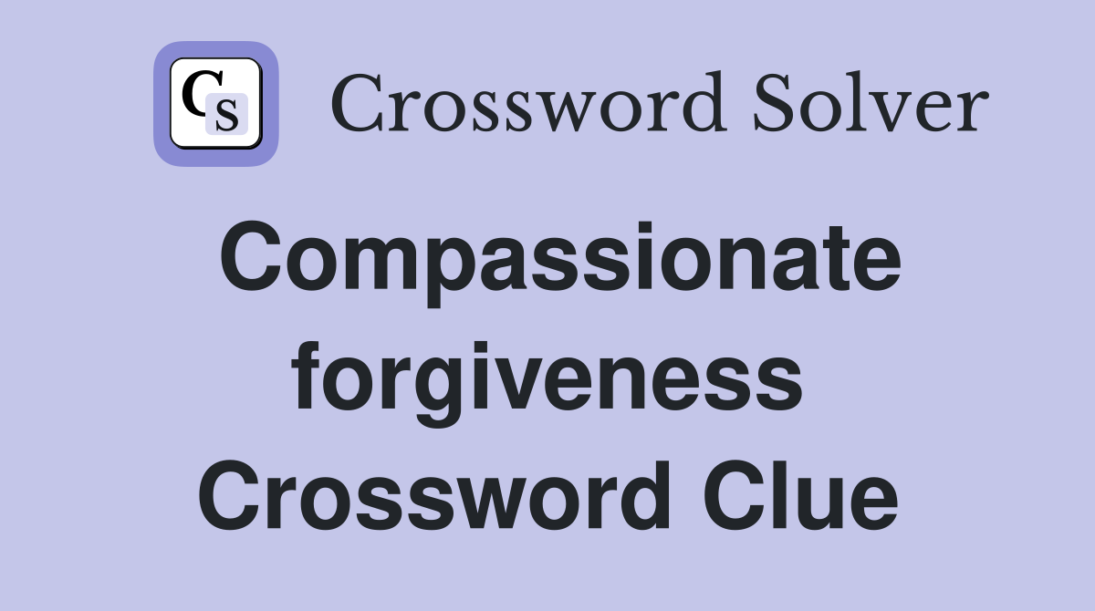 Compassionate forgiveness Crossword Clue