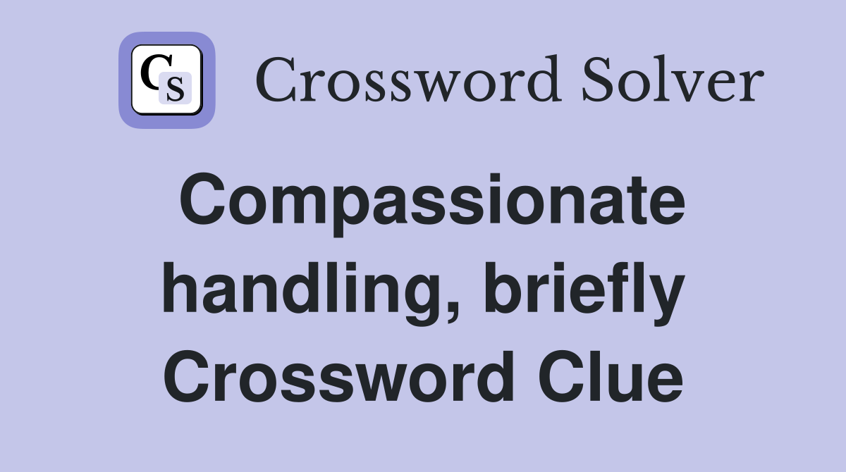 Compassionate handling, briefly Crossword Clue