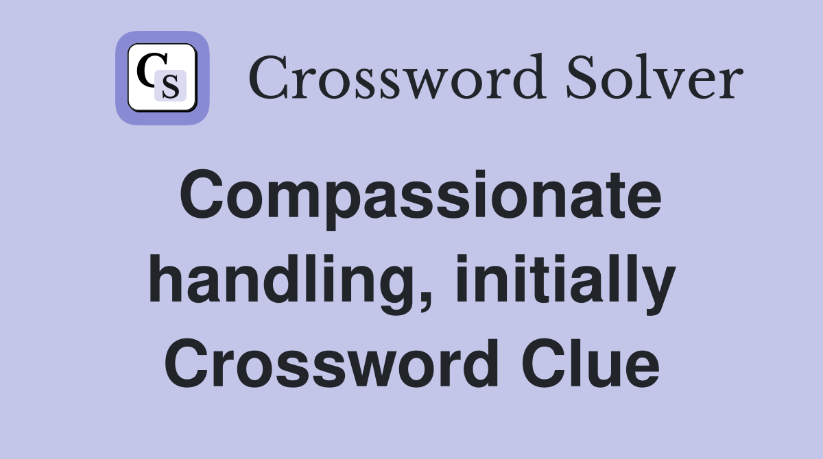 Compassionate handling, initially Crossword Clue