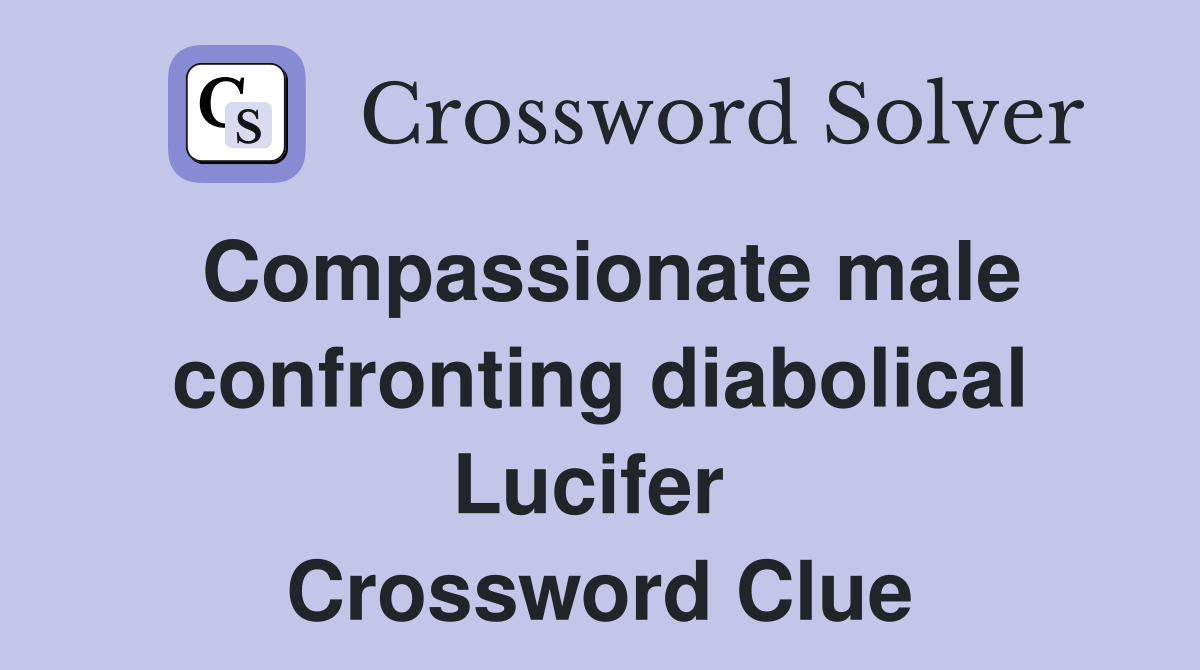 Compassionate male confronting diabolical Lucifer  Crossword Clue