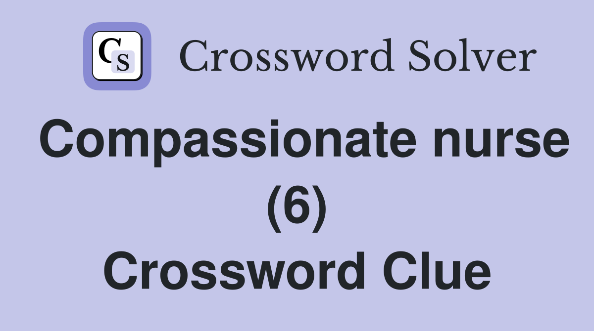 Compassionate nurse (6) Crossword Clue