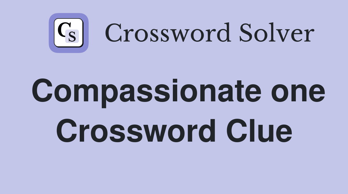 Compassionate one Crossword Clue