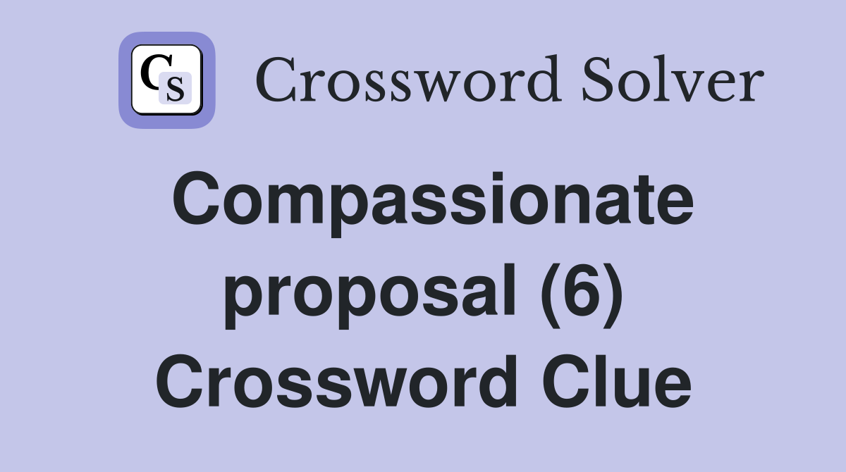 Compassionate proposal (6) Crossword Clue