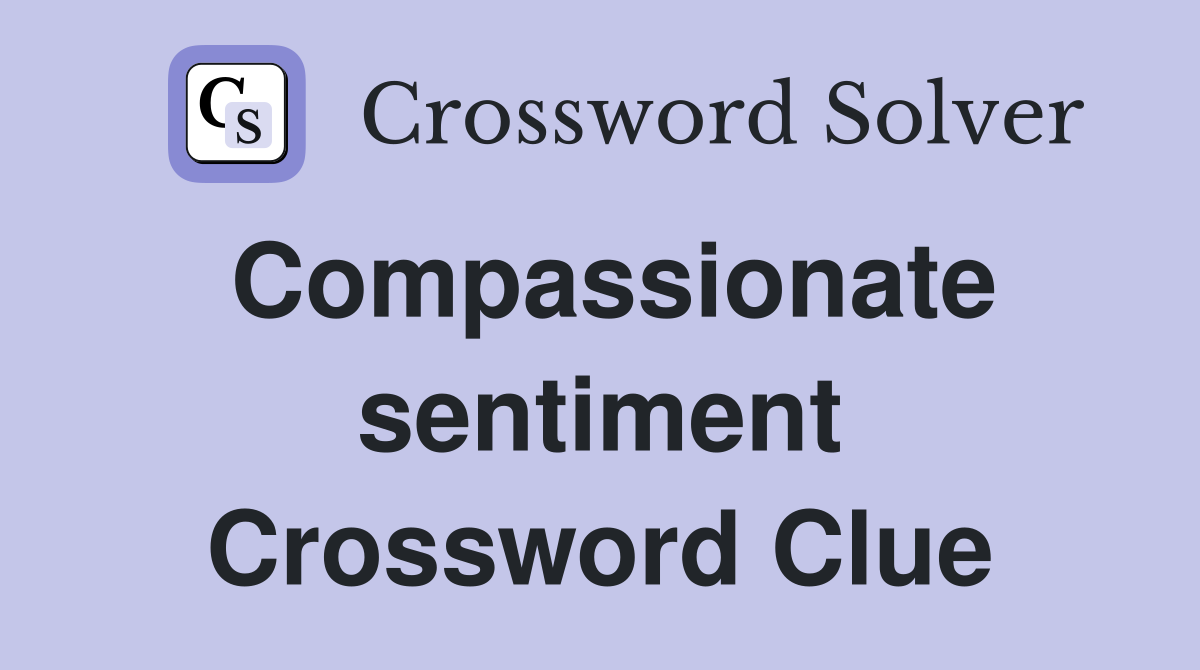 Compassionate sentiment Crossword Clue