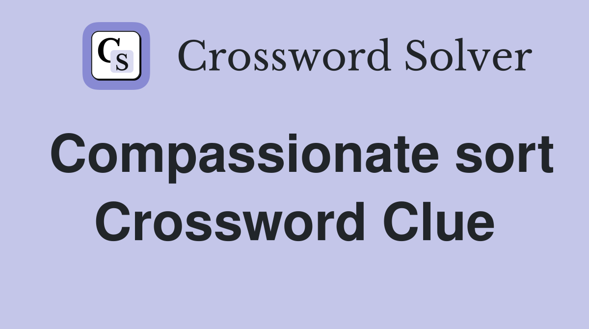 Compassionate sort Crossword Clue