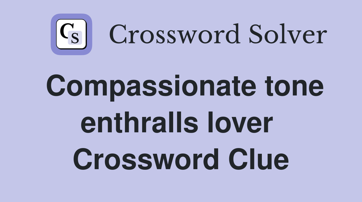 Compassionate tone enthralls lover  Crossword Clue