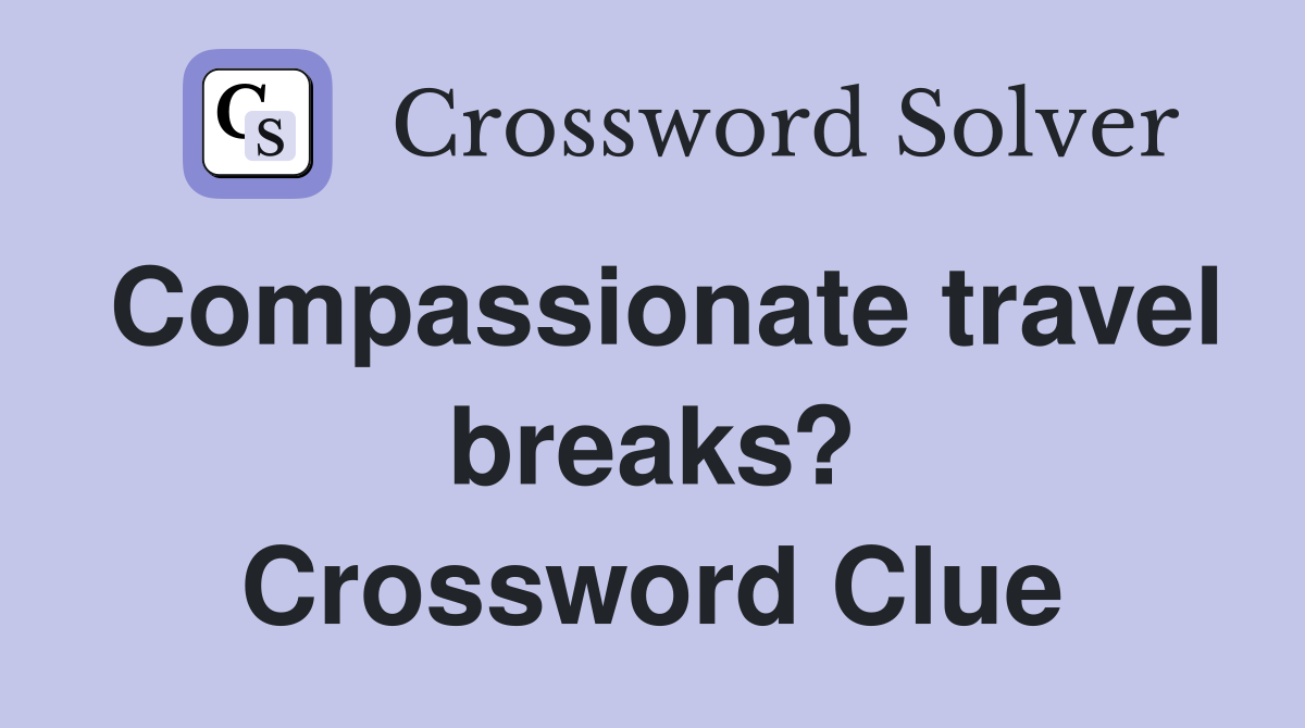 Compassionate travel breaks? Crossword Clue