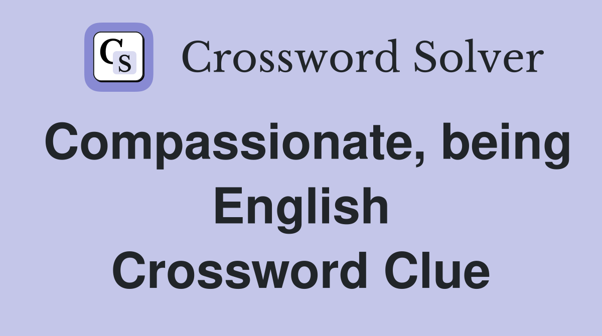 Compassionate, being English Crossword Clue