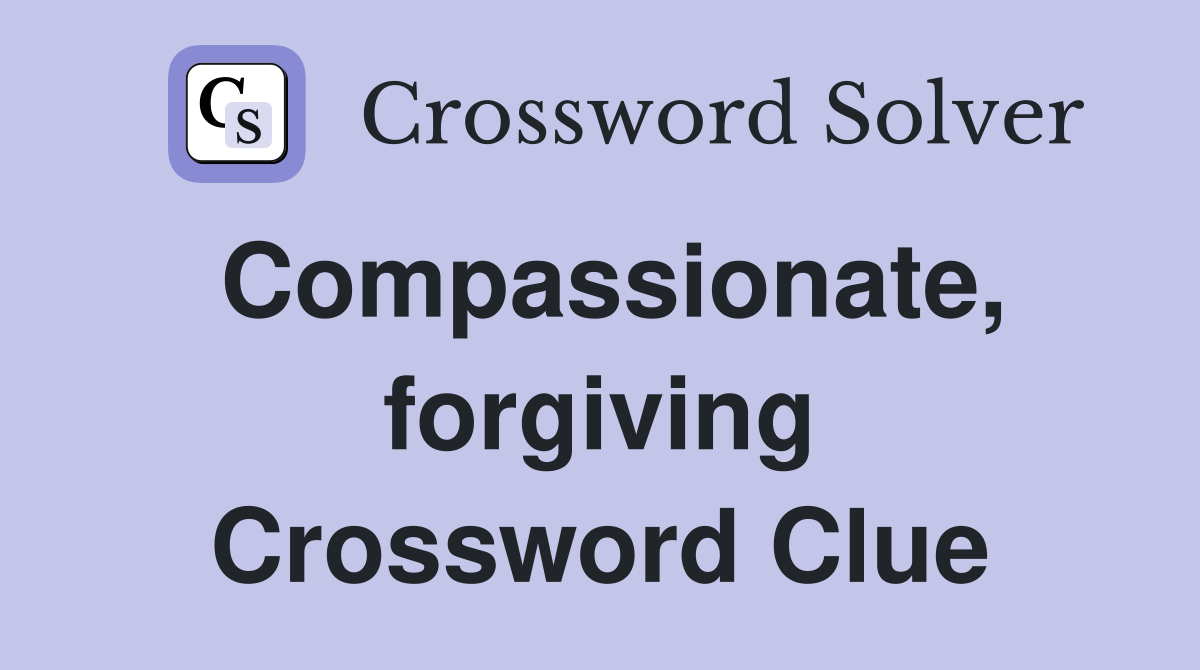 Compassionate, forgiving Crossword Clue