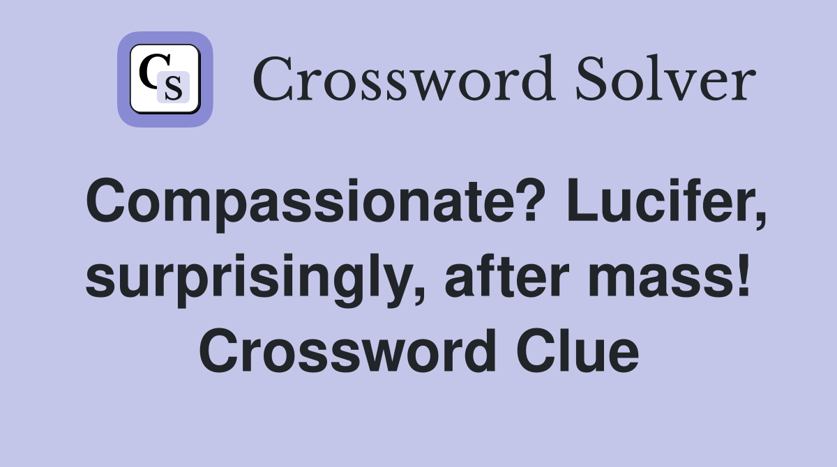 Compassionate? Lucifer, surprisingly, after mass! Crossword Clue
