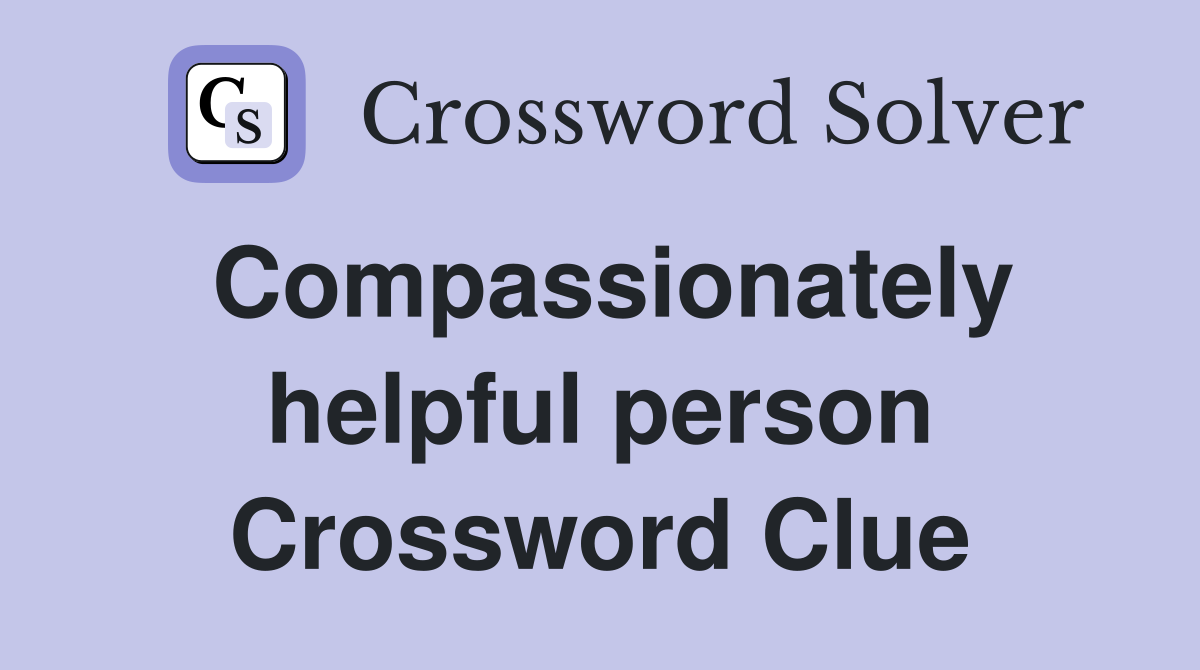 Compassionately helpful person Crossword Clue