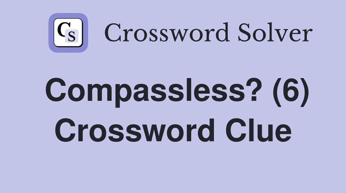 Compassless? (6) Crossword Clue