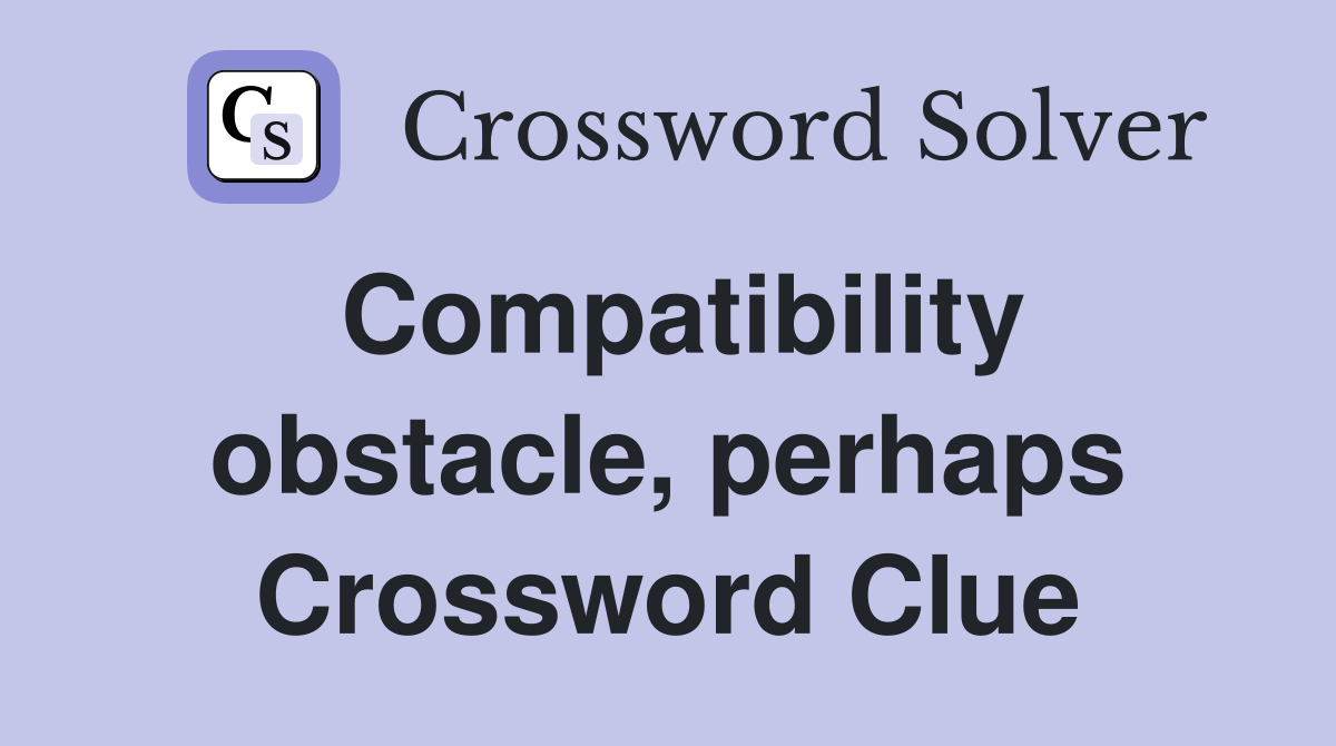 Compatibility obstacle, perhaps Crossword Clue
