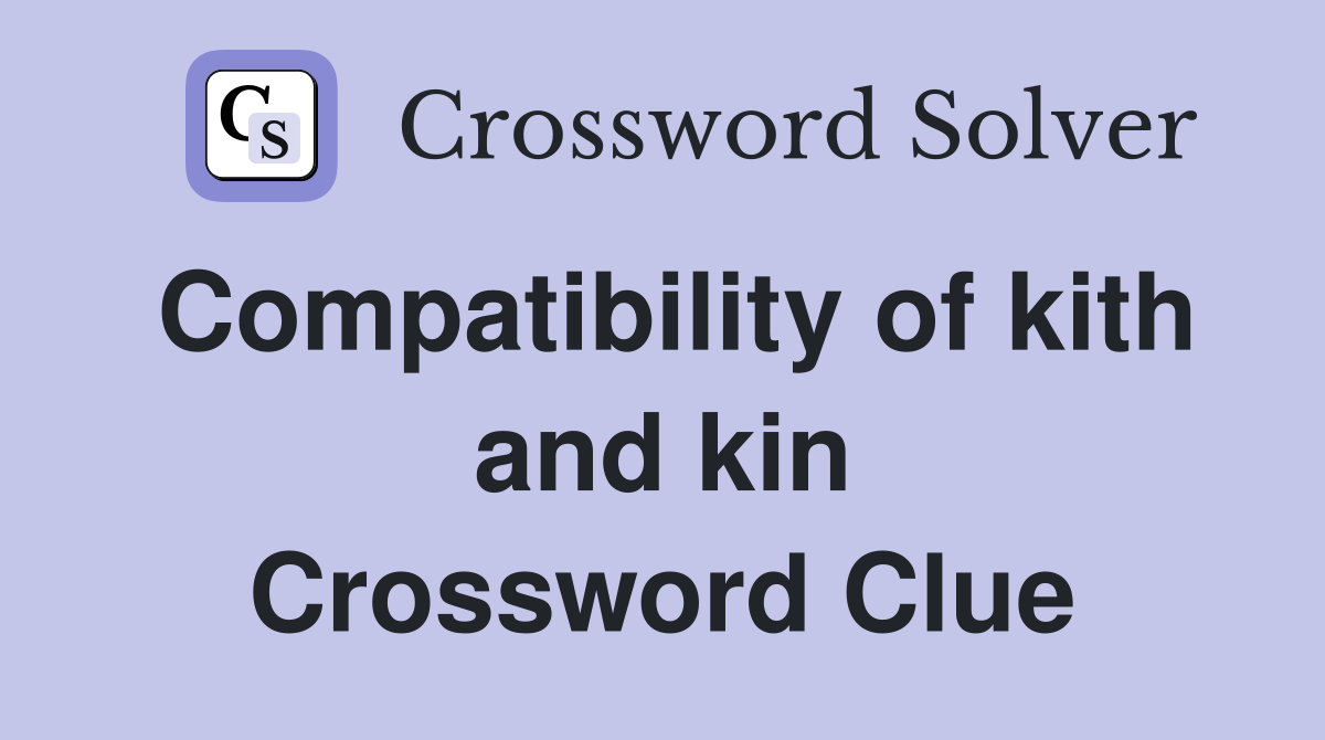 Compatibility of kith and kin Crossword Clue