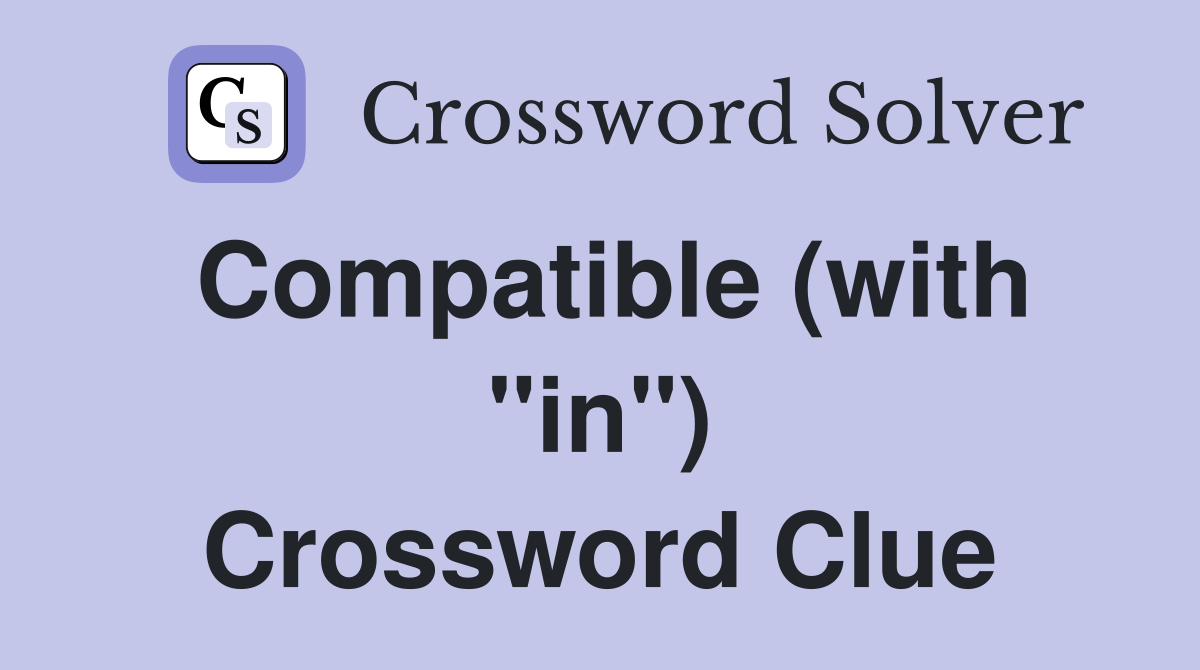 Compatible (with "in") Crossword Clue