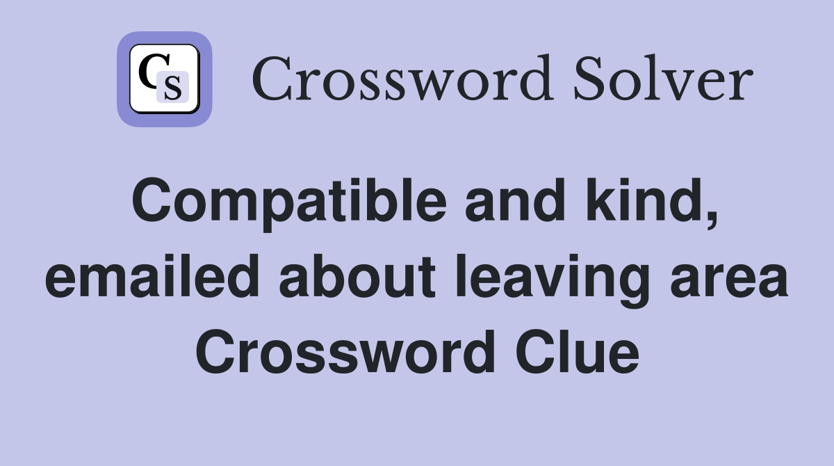 Compatible and kind, emailed about leaving area Crossword Clue
