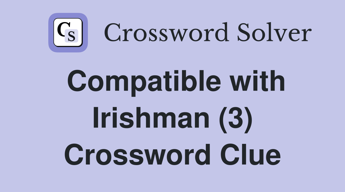 Compatible with Irishman (3) Crossword Clue