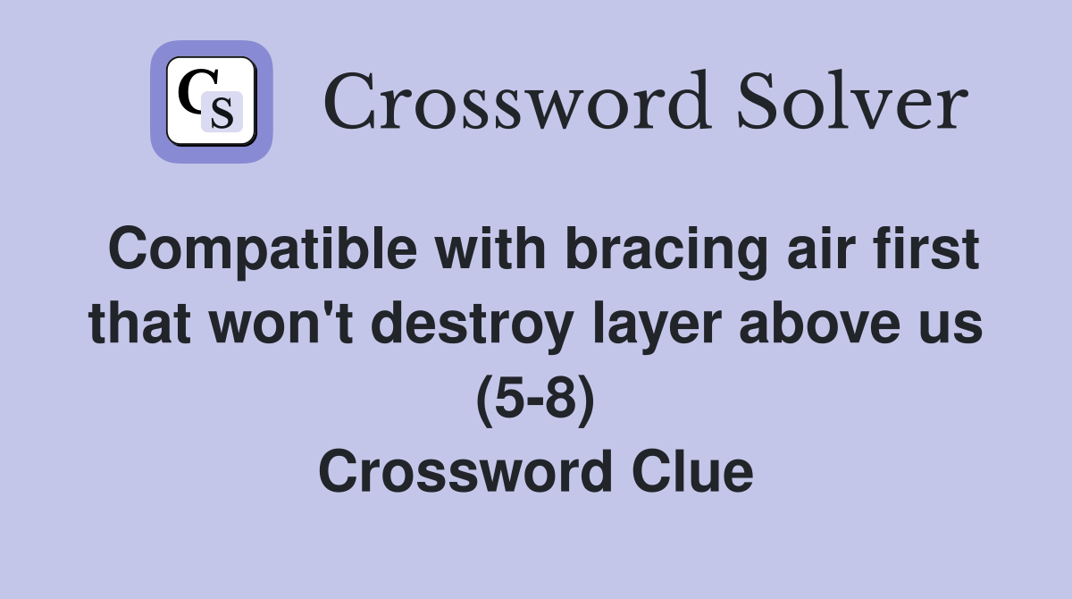 Compatible with bracing air first that won't destroy layer above us (5-8) Crossword Clue