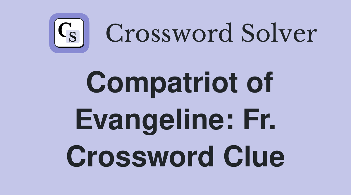 Compatriot of Evangeline: Fr. Crossword Clue