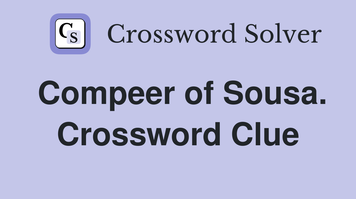 Compeer of Sousa. Crossword Clue