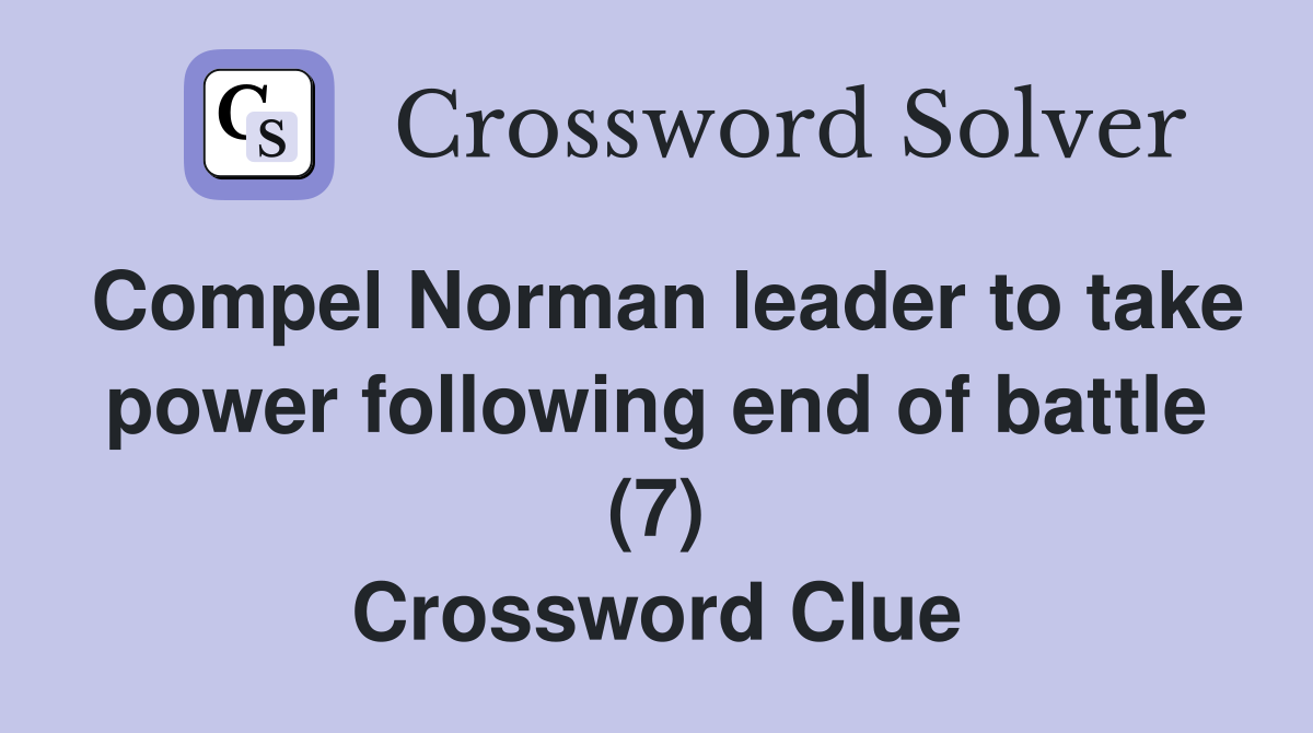 Compel Norman leader to take power following end of battle (7) Crossword Clue