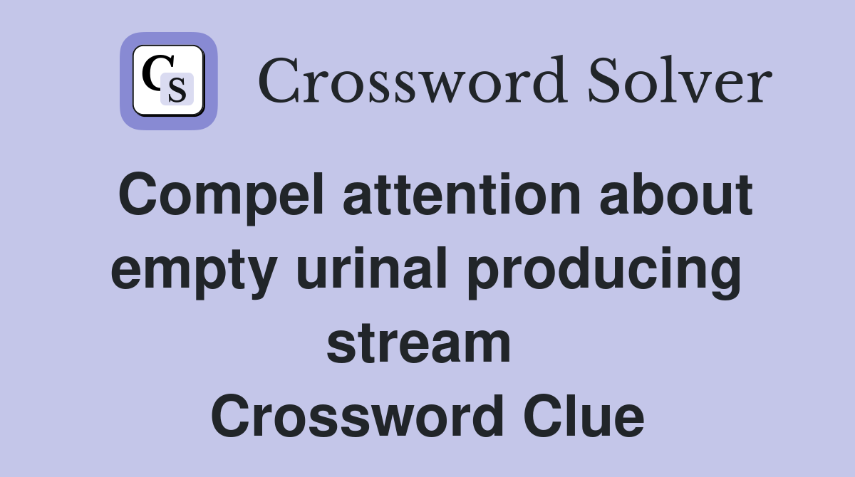 Compel attention about empty urinal producing stream  Crossword Clue
