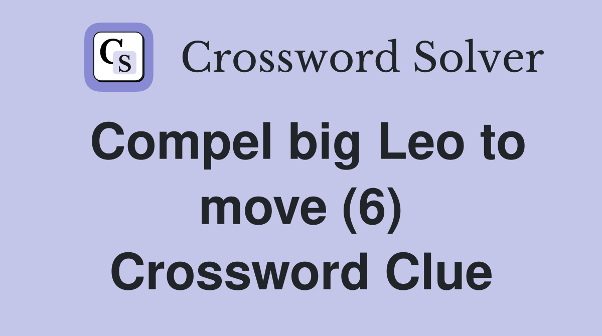 Compel big Leo to move (6) Crossword Clue