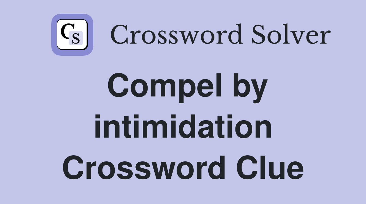 Compel by intimidation Crossword Clue