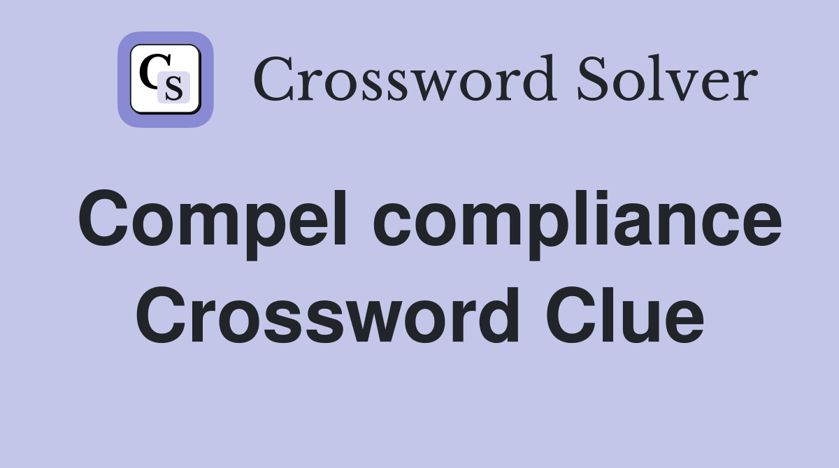 Compel compliance Crossword Clue