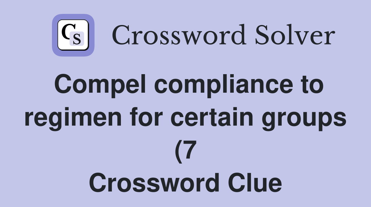 Compel compliance to regimen for certain groups (7) Crossword Clue Compel compliance to regimen for certain groups (7) Crossword Clue