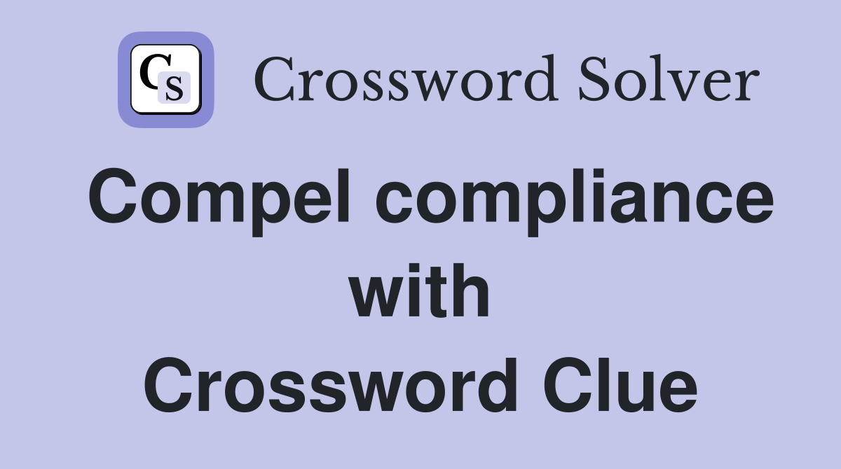 Compel compliance with Crossword Clue