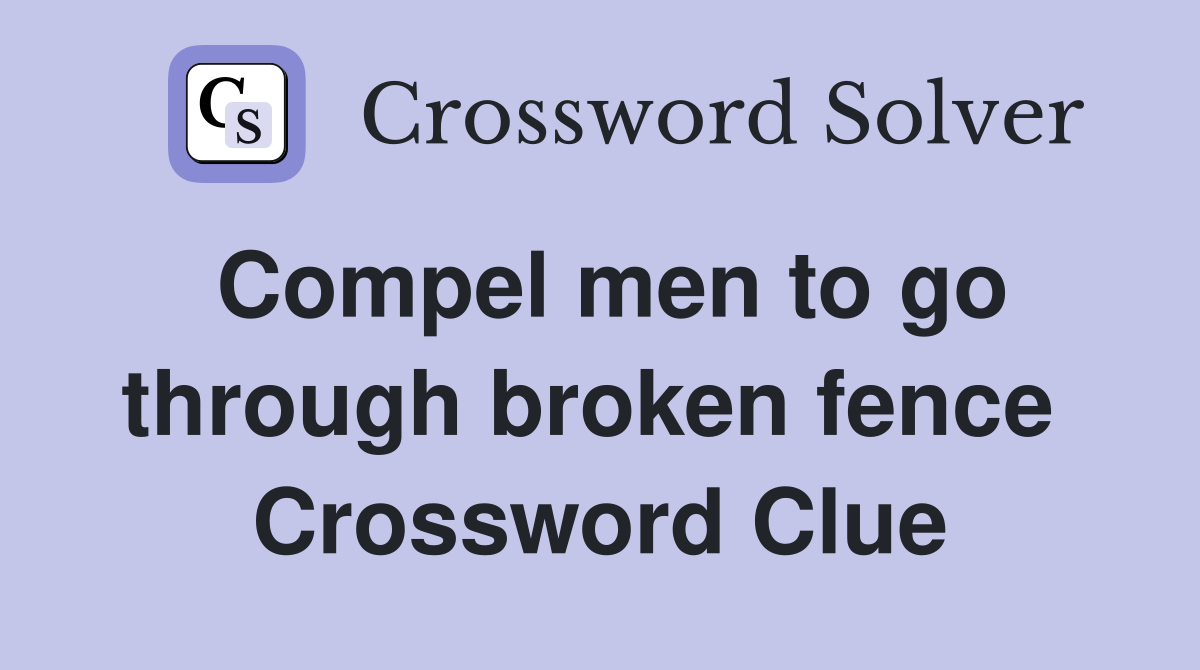 Compel men to go through broken fence  Crossword Clue