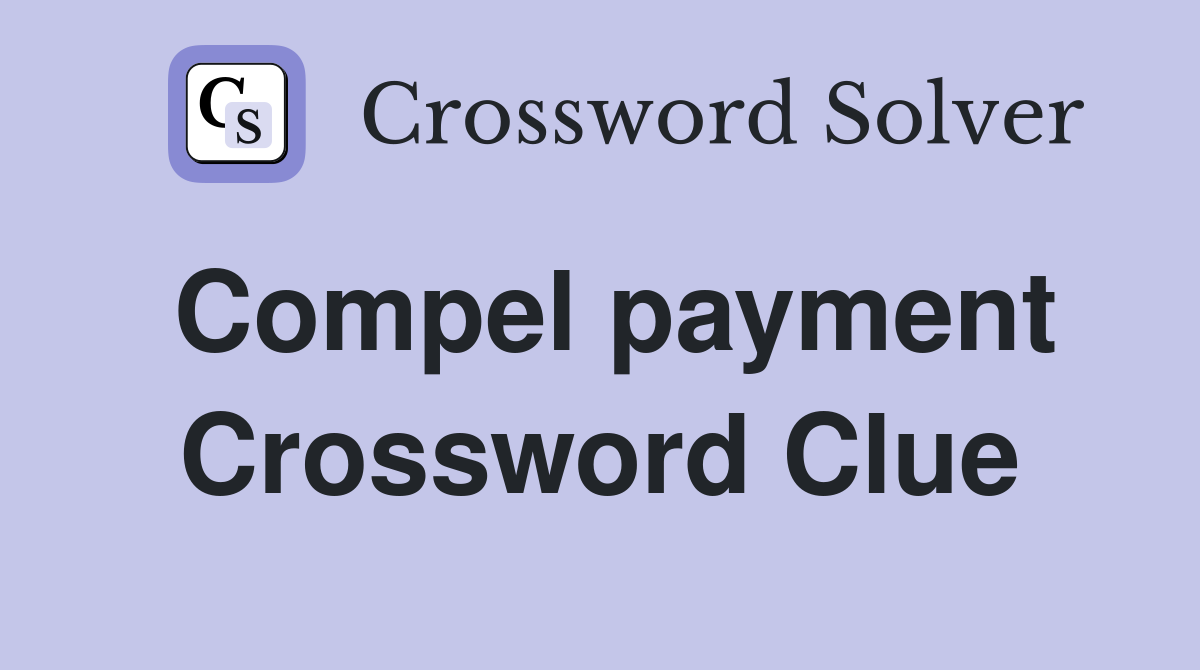 Compel payment Crossword Clue