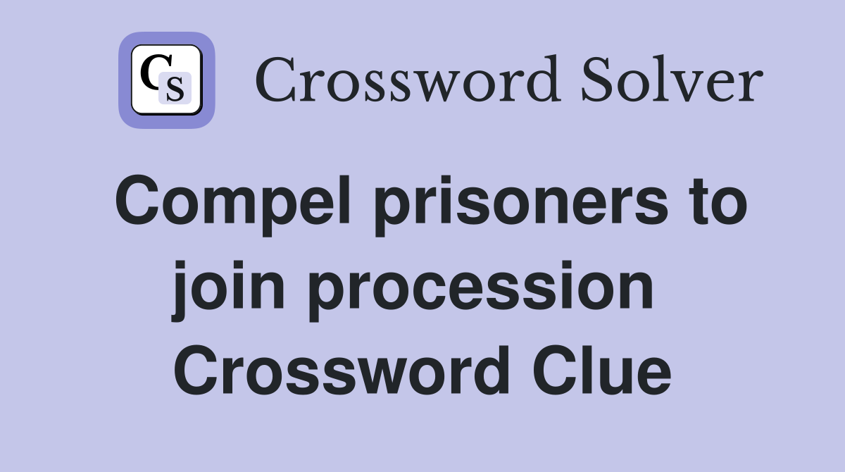 Compel prisoners to join procession  Crossword Clue
