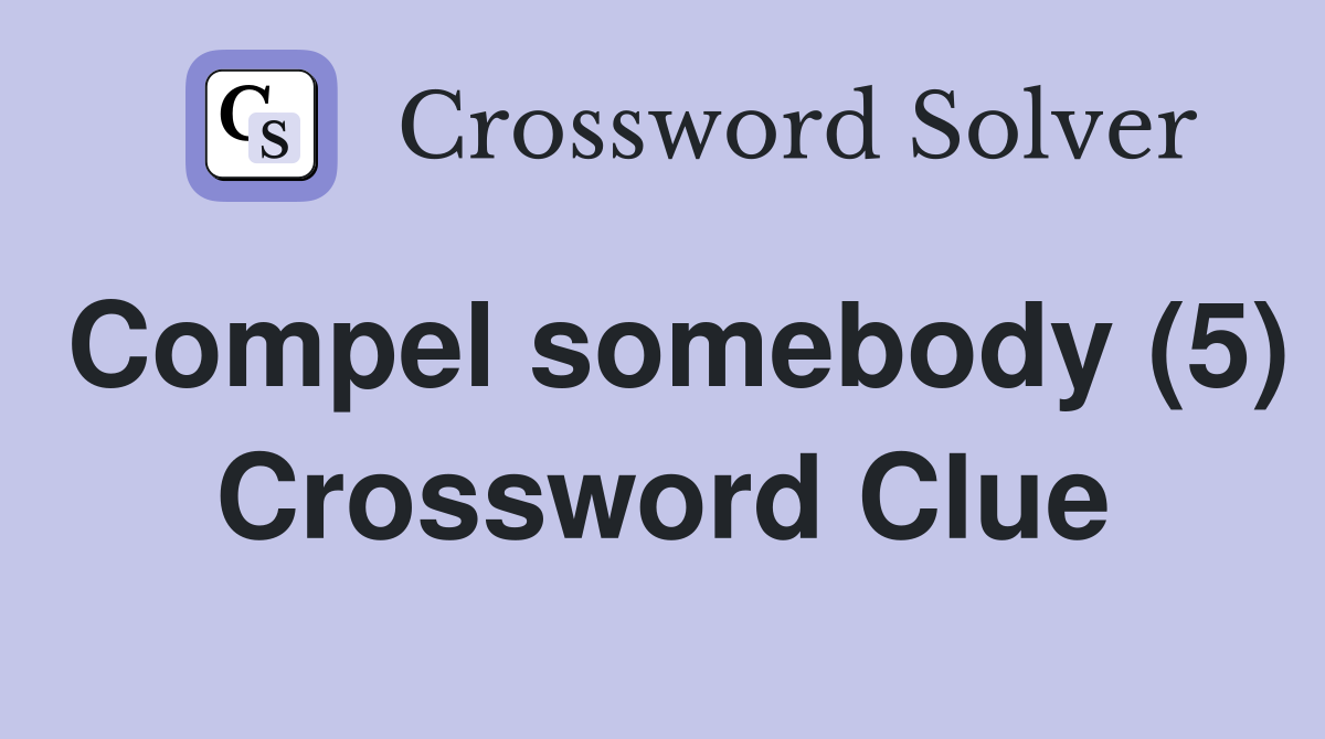 Compel somebody (5) Crossword Clue