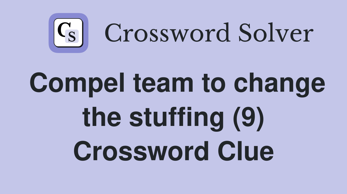 Compel team to change the stuffing (9) Crossword Clue