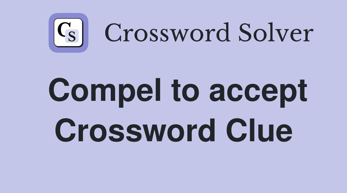Compel to accept Crossword Clue