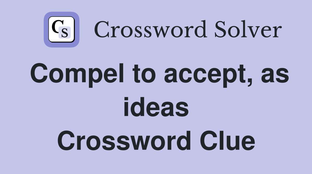 Compel to accept, as ideas Crossword Clue