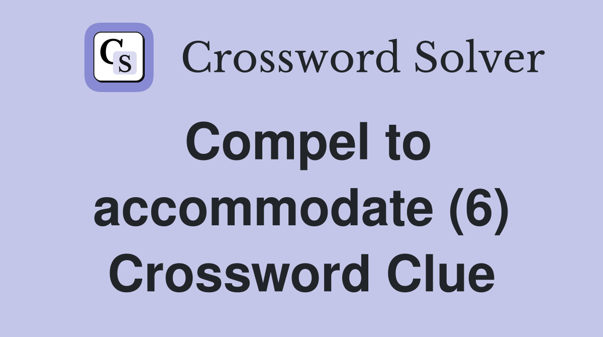 Compel to accommodate (6) Crossword Clue
