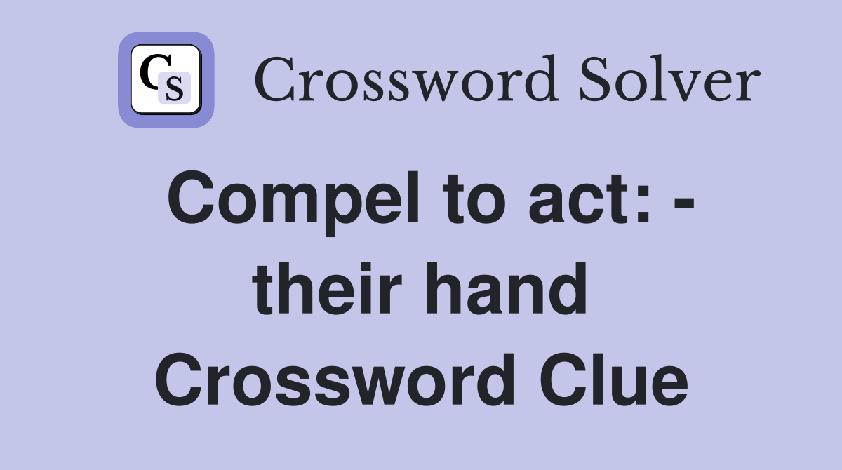 Compel to act: - their hand Crossword Clue